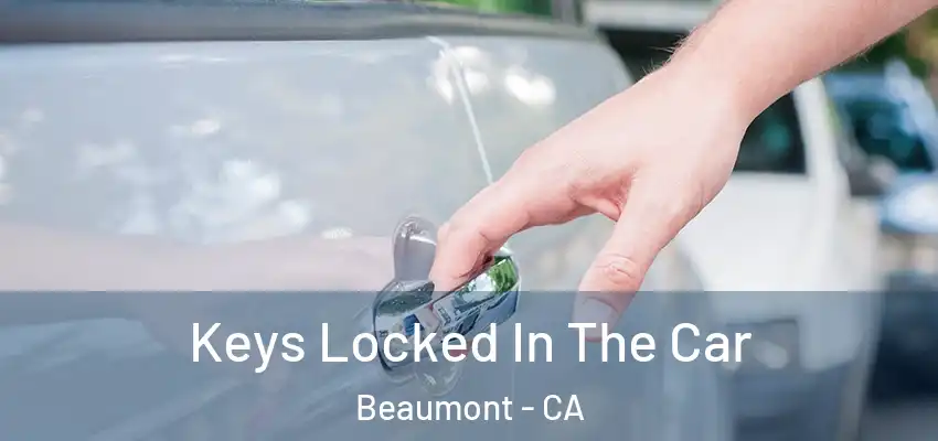  Keys Locked In The Car Beaumont - CA